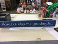 JONES RUSTIC SIGN- ALWAYS KISS ME GOODNIGHT
