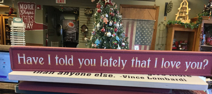 JONES RUSTIC SIGN- HAVE I TOLD YOU LATELY THAT I LOVE YOU